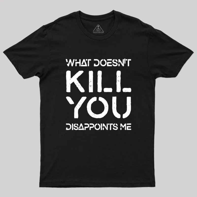 What Doesn't Kill You Disappoints Me Geek T-Shirt