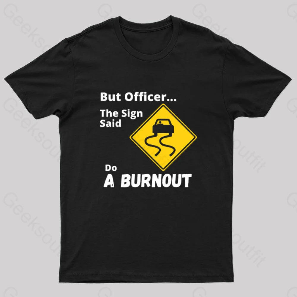 But Officer the Sign Said Do a Burnout Geek T-Shirt