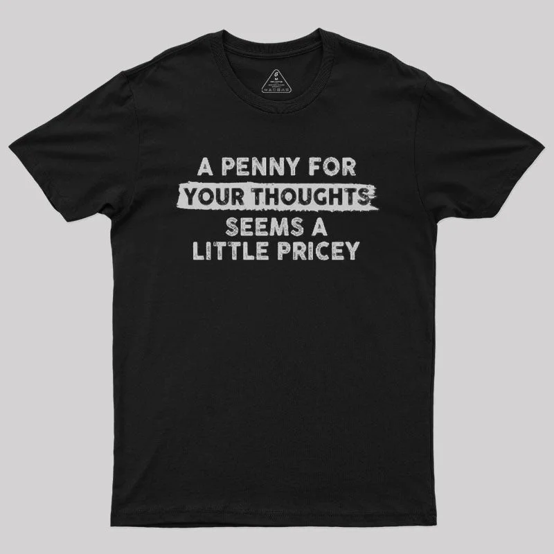 A Penny for Your Thoughts Seems A Little Pricey T-Shirt