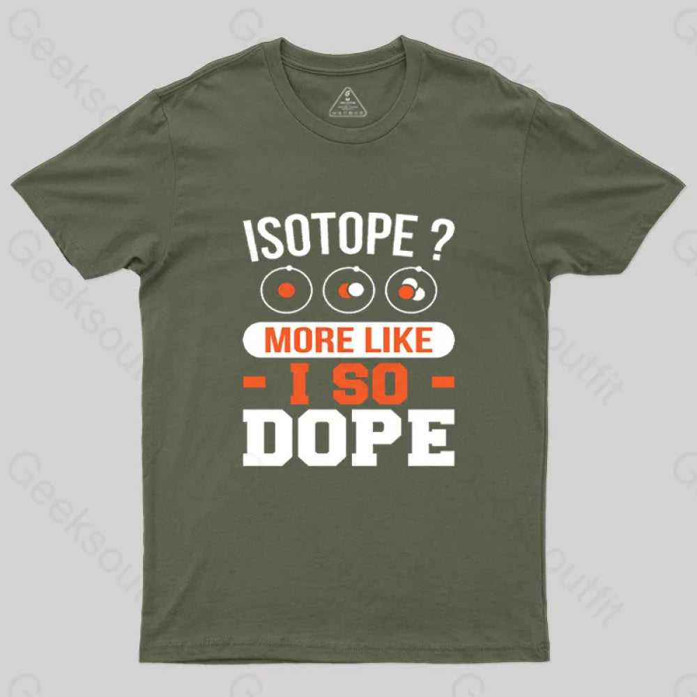 Isotope?More Like I So Dope T-Shirt